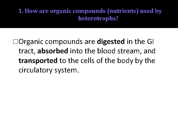 1. How are organic compounds (nutrients) used by heterotrophs? �Organic compounds are digested in
