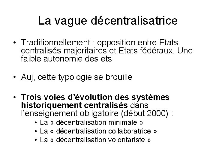 La vague décentralisatrice • Traditionnellement : opposition entre Etats centralisés majoritaires et Etats fédéraux.