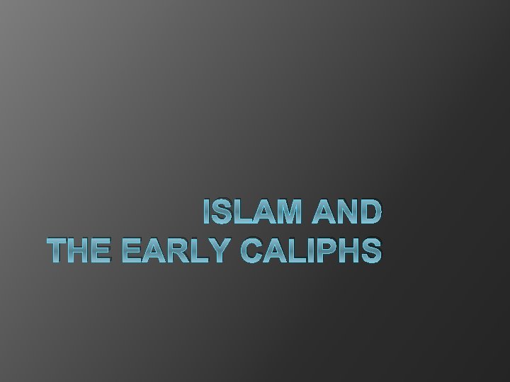 ISLAM AND THE EARLY CALIPHS 