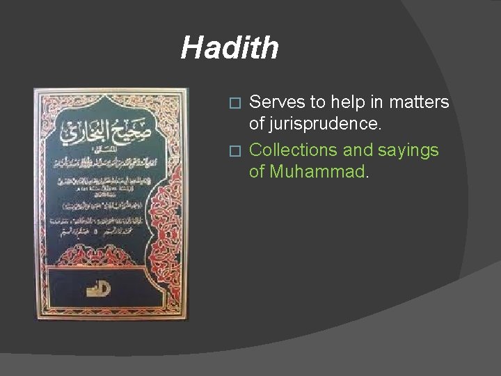 Hadith Serves to help in matters of jurisprudence. � Collections and sayings of Muhammad.