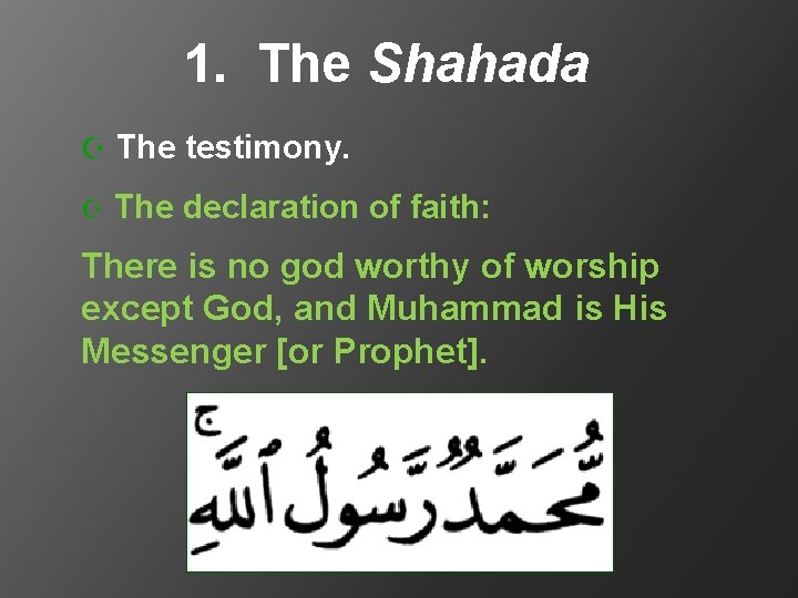 1. The Shahada Z The testimony. Z The declaration of faith: There is no