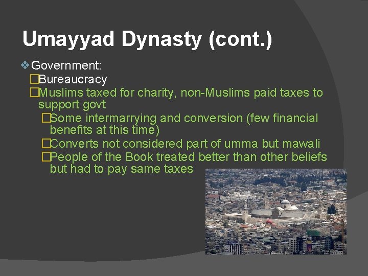 Umayyad Dynasty (cont. ) ❖Government: �Bureaucracy �Muslims taxed for charity, non-Muslims paid taxes to