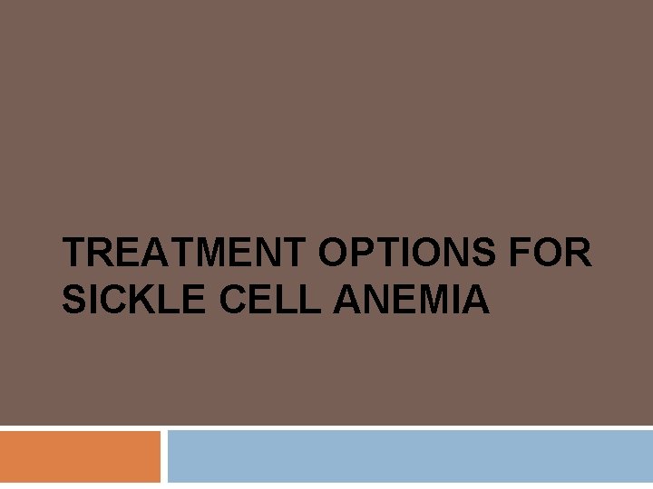 TREATMENT OPTIONS FOR SICKLE CELL ANEMIA 