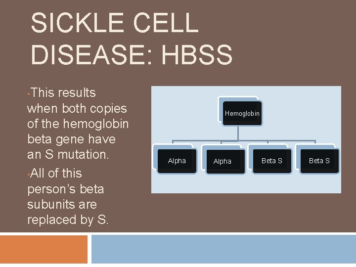 SICKLE CELL DISEASE: HBSS This results when both copies of the hemoglobin beta gene