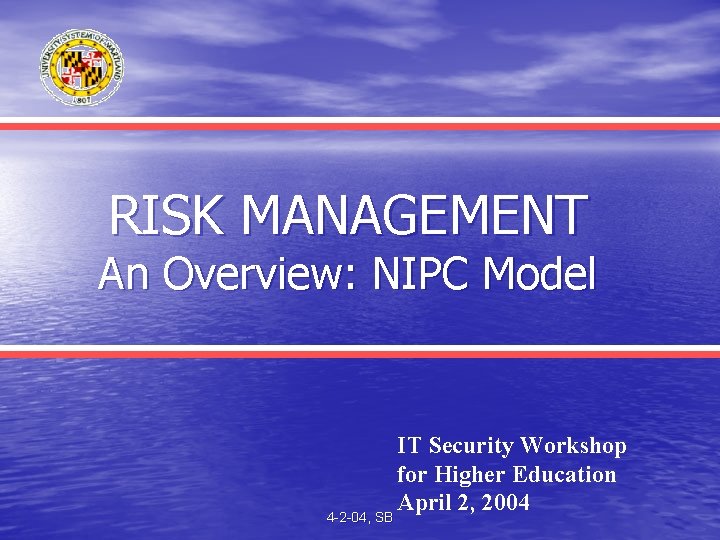 RISK MANAGEMENT An Overview: NIPC Model 4 -2 -04, SB IT Security Workshop for