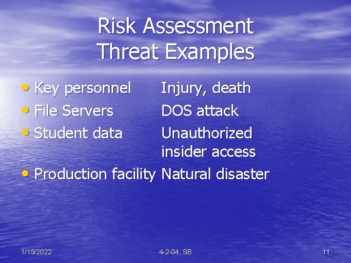 Risk Assessment Threat Examples • Key personnel • File Servers • Student data Injury,