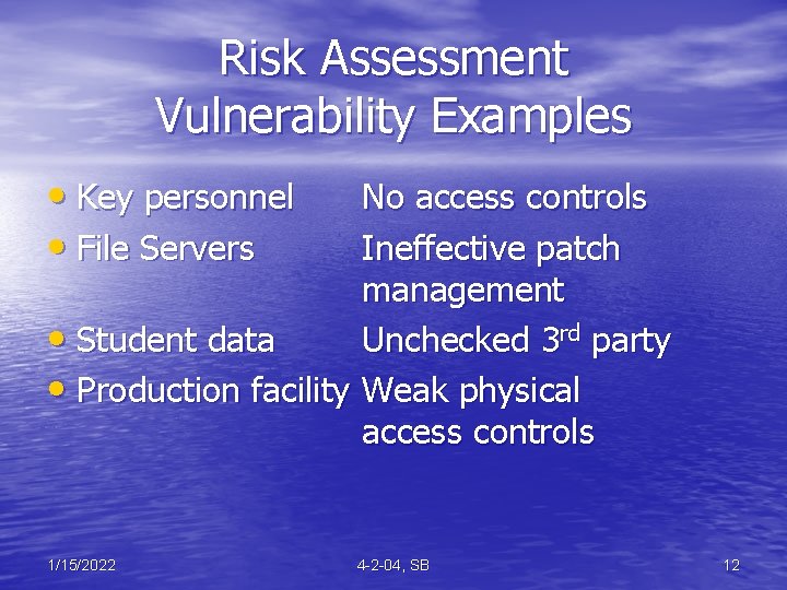 Risk Assessment Vulnerability Examples • Key personnel • File Servers No access controls Ineffective