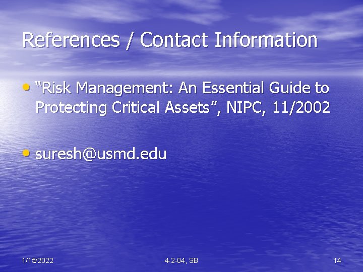 References / Contact Information • “Risk Management: An Essential Guide to Protecting Critical Assets”,