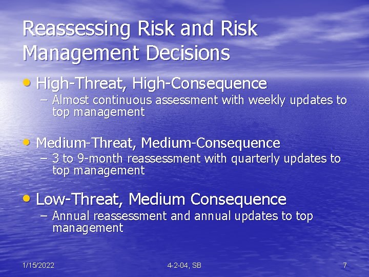 Reassessing Risk and Risk Management Decisions • High-Threat, High-Consequence – Almost continuous assessment with