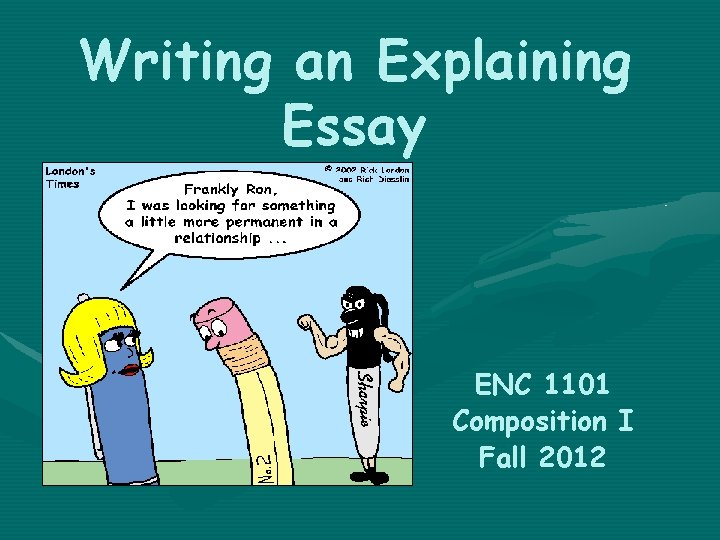 Writing an Explaining Essay ENC 1101 Composition I Fall 2012 