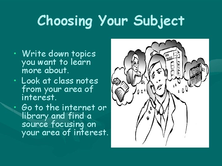 Choosing Your Subject • Write down topics you want to learn more about. •