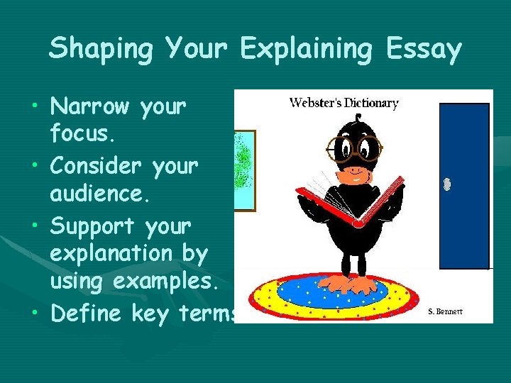 Shaping Your Explaining Essay • Narrow your focus. • Consider your audience. • Support