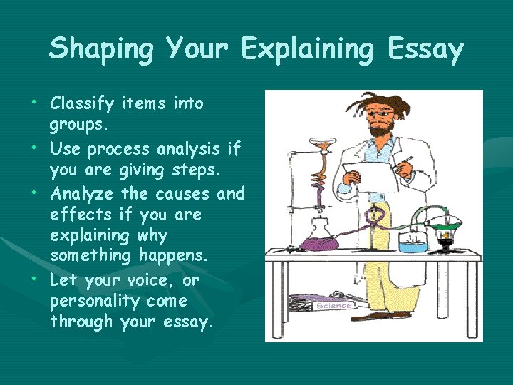 Shaping Your Explaining Essay • Classify items into groups. • Use process analysis if