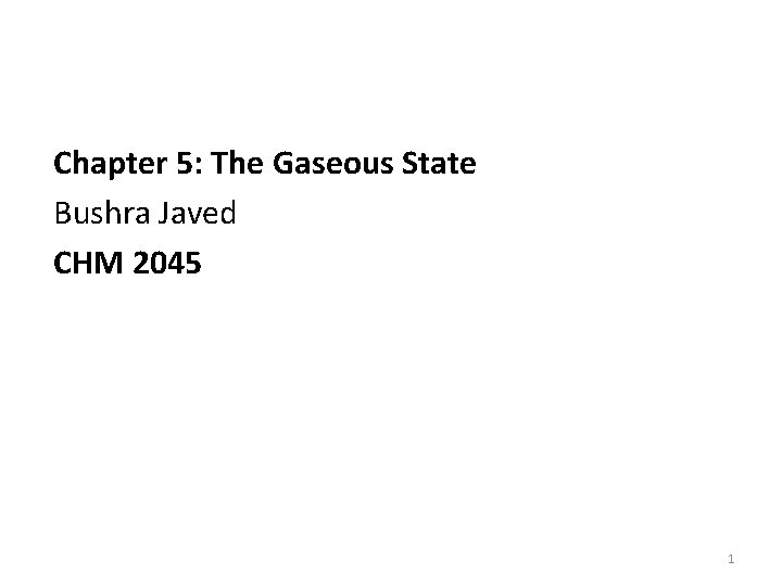 Chapter 5: The Gaseous State Bushra Javed CHM 2045 1 