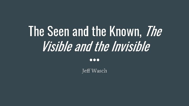 The Seen and the Known, The Visible and the Invisible Jeff Wasch 