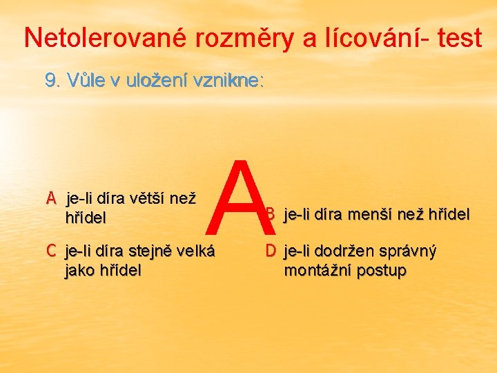 Netolerované rozměry a lícování- test 9. Vůle v uložení vznikne: A je-li díra větší