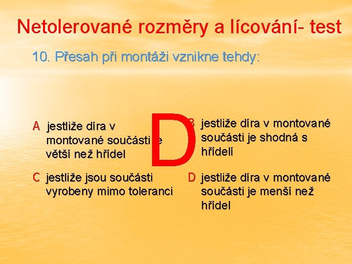 Netolerované rozměry a lícování- test 10. Přesah při montáži vznikne tehdy: D A jestliže