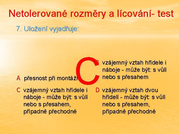 Netolerované rozměry a lícování- test 7. Uložení vyjadřuje: C A přesnost při montáži B