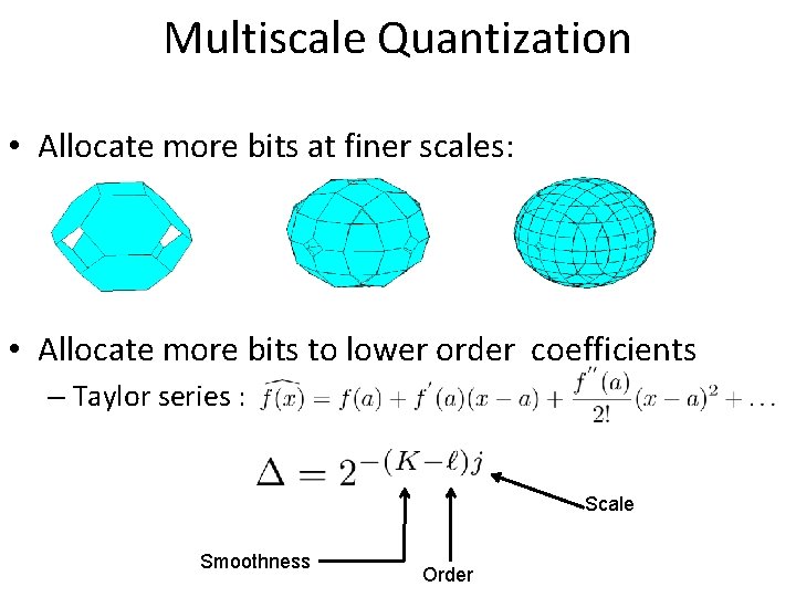 Multiscale Quantization • Allocate more bits at finer scales: • Allocate more bits to