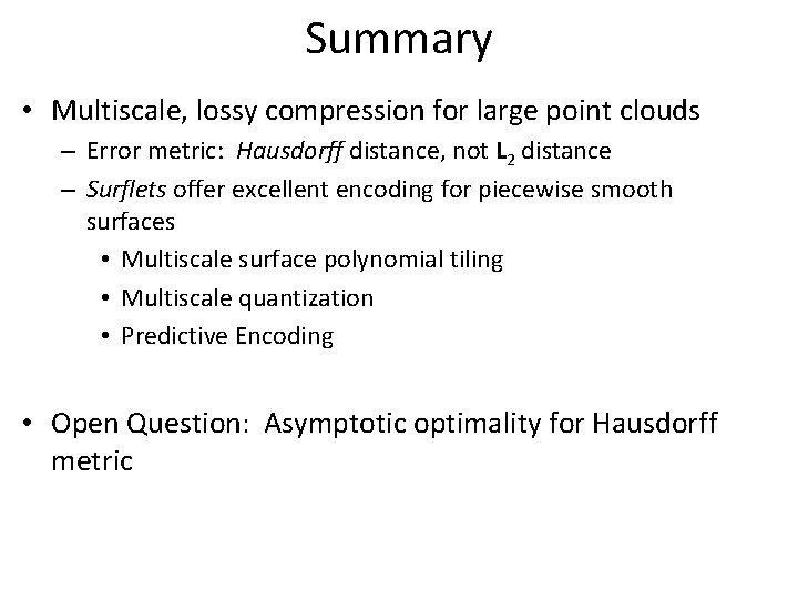 Summary • Multiscale, lossy compression for large point clouds – Error metric: Hausdorff distance,