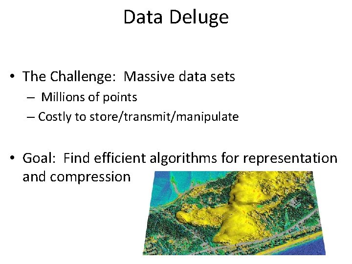 Data Deluge • The Challenge: Massive data sets – Millions of points – Costly
