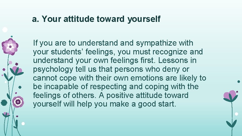 a. Your attitude toward yourself If you are to understand sympathize with your students’ a. Your attitude toward yourself If you are to understand sympathize with your students’