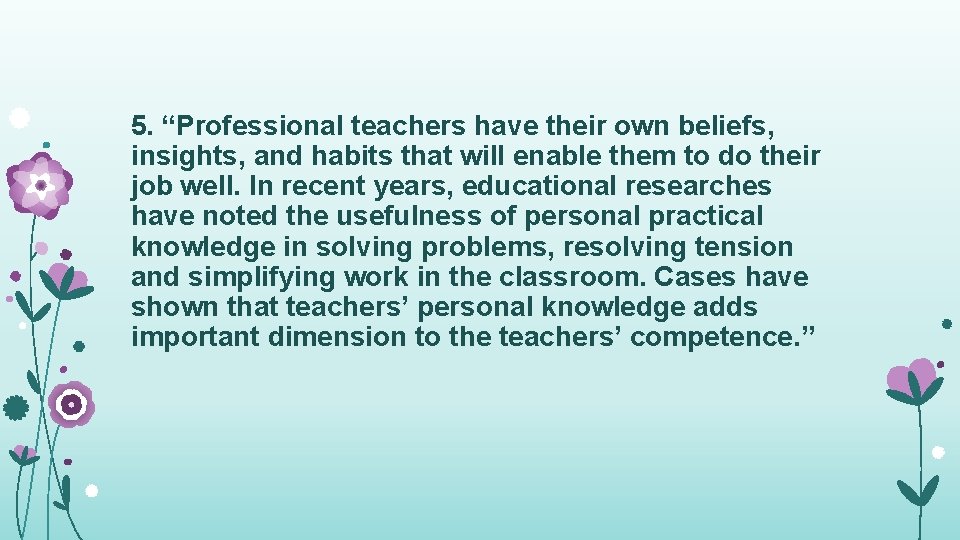 5. “Professional teachers have their own beliefs, insights, and habits that will enable them 5. “Professional teachers have their own beliefs, insights, and habits that will enable them