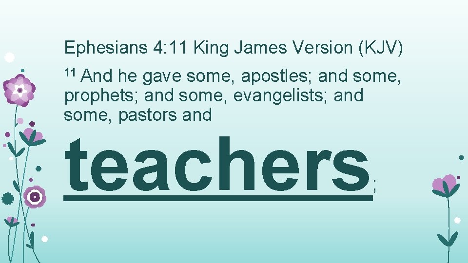 Ephesians 4: 11 King James Version (KJV) 11 And he gave some, apostles; and Ephesians 4: 11 King James Version (KJV) 11 And he gave some, apostles; and