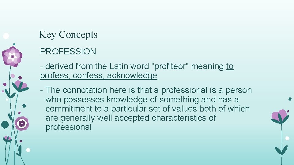 Key Concepts PROFESSION - derived from the Latin word “profiteor” meaning to profess, confess, Key Concepts PROFESSION - derived from the Latin word “profiteor” meaning to profess, confess,