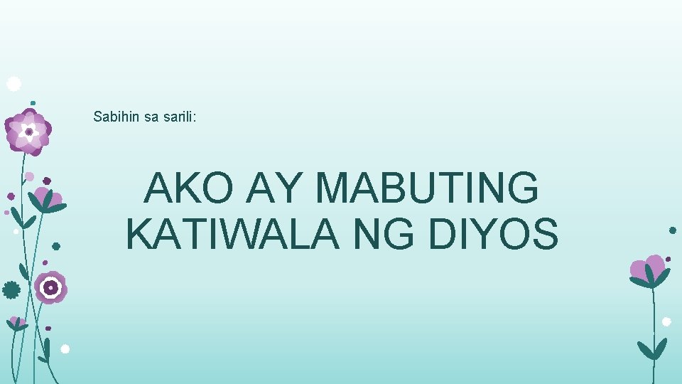 Sabihin sa sarili: AKO AY MABUTING KATIWALA NG DIYOS Sabihin sa sarili: AKO AY MABUTING KATIWALA NG DIYOS