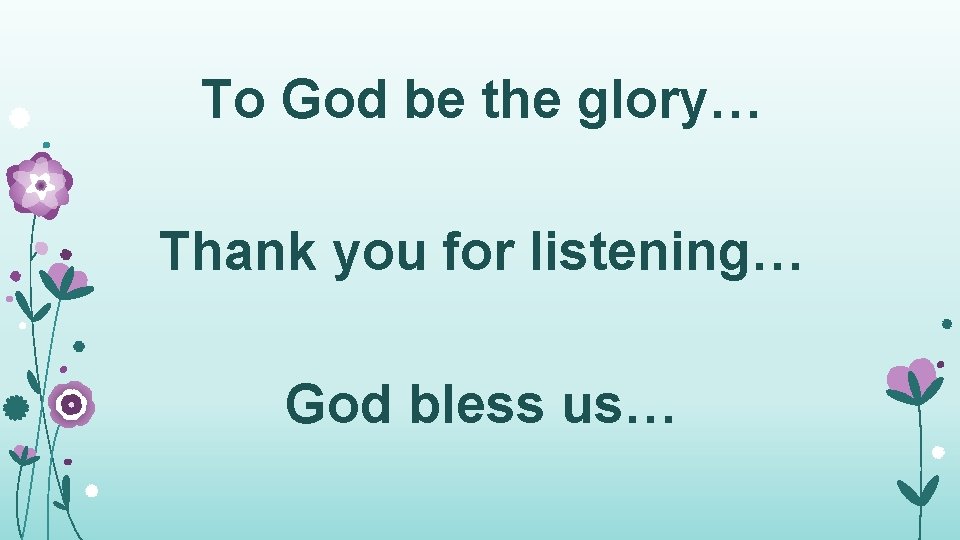 To God be the glory… Thank you for listening… God bless us… To God be the glory… Thank you for listening… God bless us…