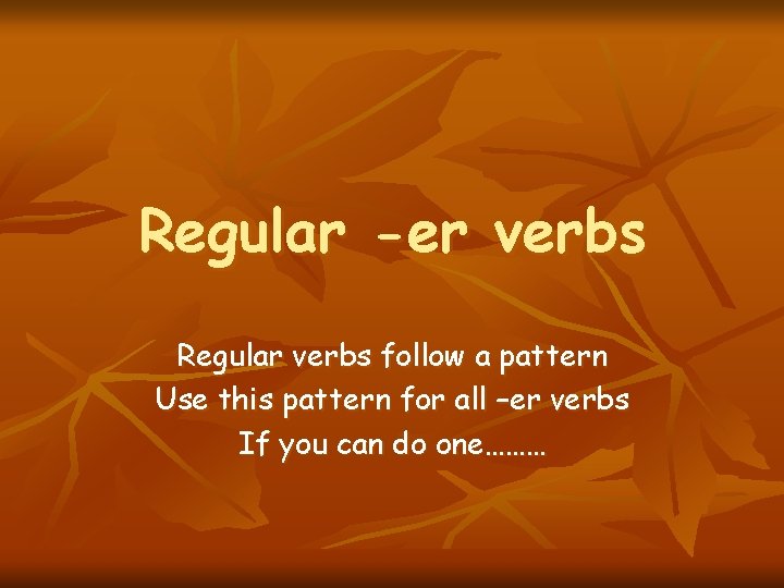 Regular -er verbs Regular verbs follow a pattern Use this pattern for all –er