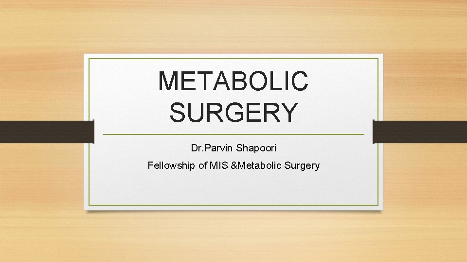METABOLIC SURGERY Dr. Parvin Shapoori Fellowship of MIS &Metabolic Surgery 