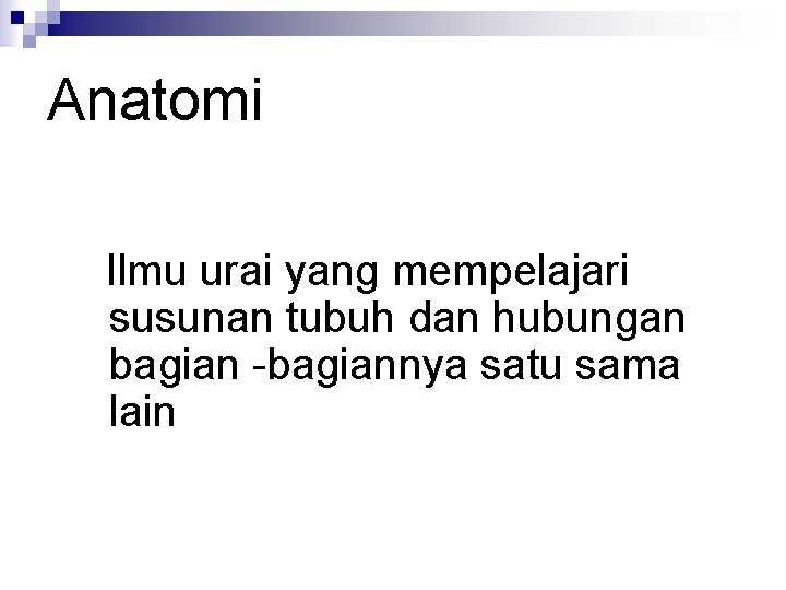 Anatomi Ilmu urai yang mempelajari susunan tubuh dan hubungan bagian -bagiannya satu sama lain