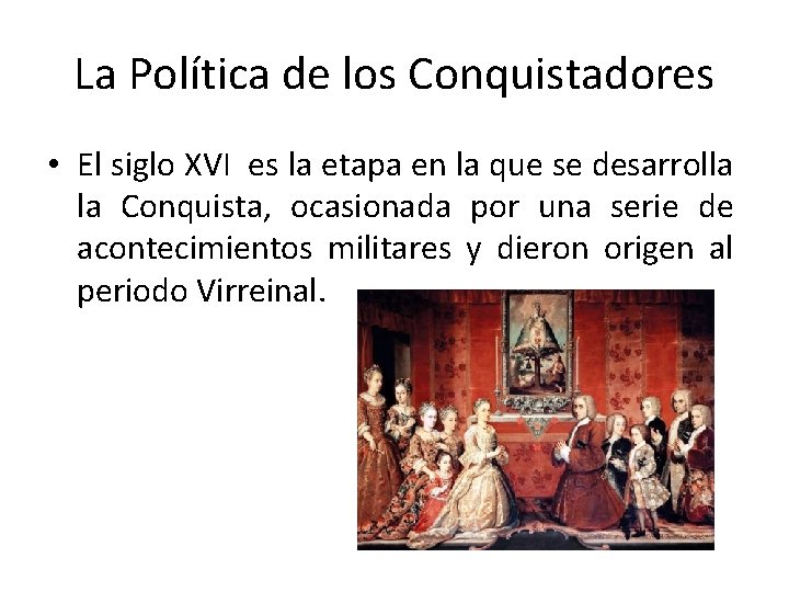 La Política de los Conquistadores • El siglo XVI es la etapa en la