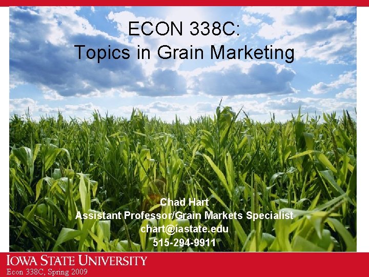 ECON 338 C: Topics in Grain Marketing Chad Hart Assistant Professor/Grain Markets Specialist chart@iastate.