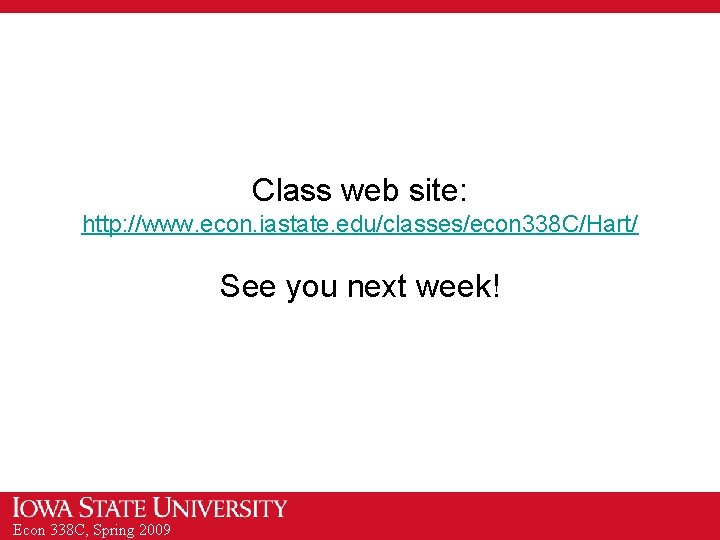 Class web site: http: //www. econ. iastate. edu/classes/econ 338 C/Hart/ See you next week!