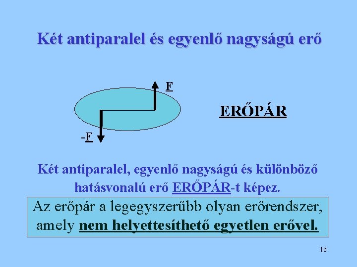 Két antiparalel és egyenlő nagyságú erő F ERŐPÁR -F Két antiparalel, egyenlő nagyságú és