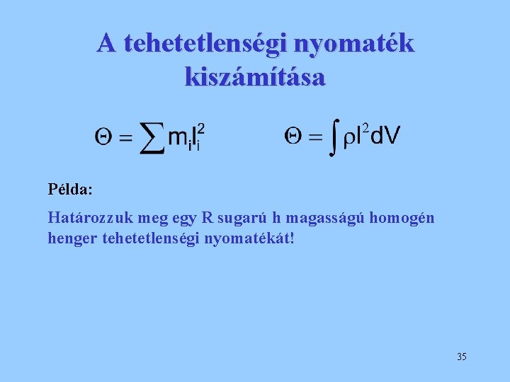 A tehetetlenségi nyomaték kiszámítása Példa: Határozzuk meg egy R sugarú h magasságú homogén henger