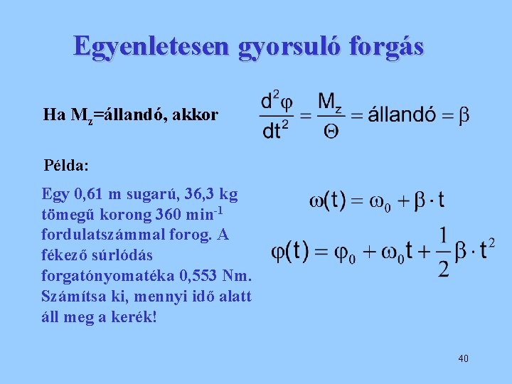 Egyenletesen gyorsuló forgás Ha Mz=állandó, akkor Példa: Egy 0, 61 m sugarú, 36, 3