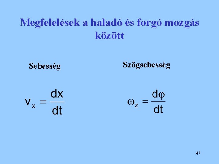 Megfelelések a haladó és forgó mozgás között Sebesség Szögsebesség 47 