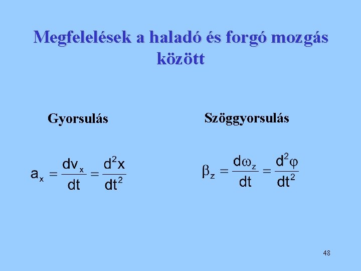 Megfelelések a haladó és forgó mozgás között Gyorsulás Szöggyorsulás 48 