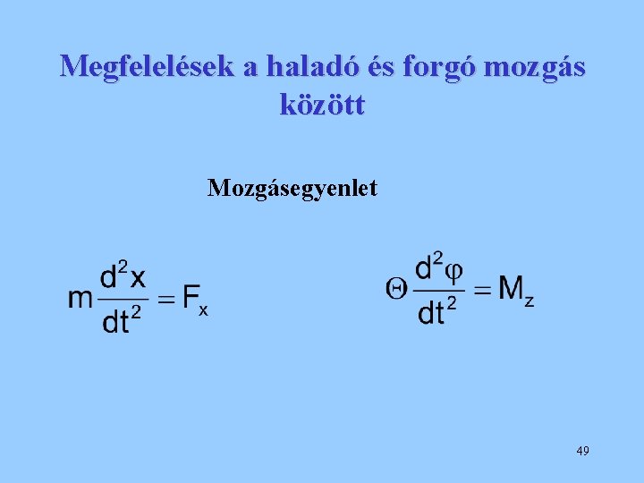 Megfelelések a haladó és forgó mozgás között Mozgásegyenlet 49 