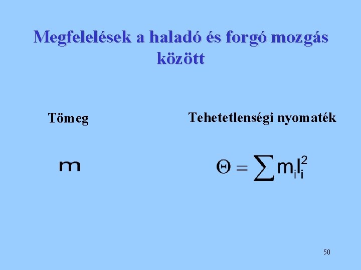 Megfelelések a haladó és forgó mozgás között Tömeg Tehetetlenségi nyomaték 50 