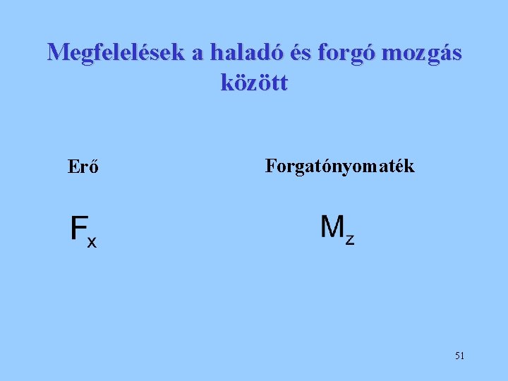Megfelelések a haladó és forgó mozgás között Erő Forgatónyomaték 51 