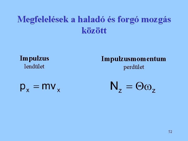 Megfelelések a haladó és forgó mozgás között Impulzusmomentum lendület perdület 52 