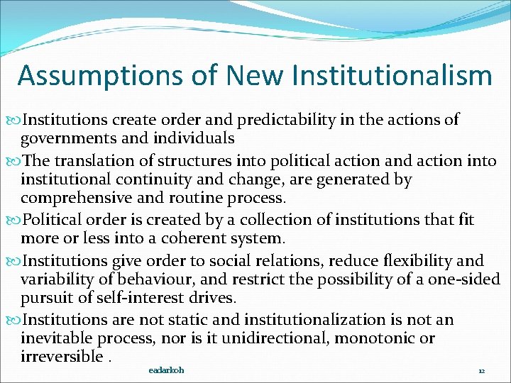 Assumptions of New Institutionalism Institutions create order and predictability in the actions of governments