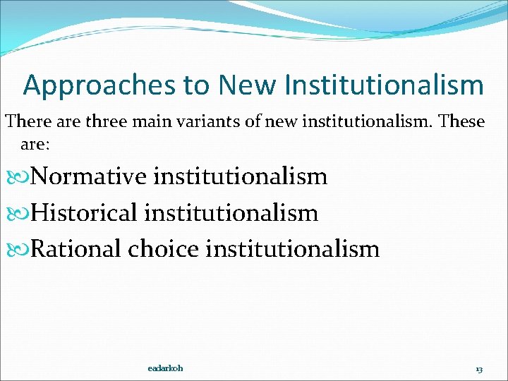 Approaches to New Institutionalism There are three main variants of new institutionalism. These are: