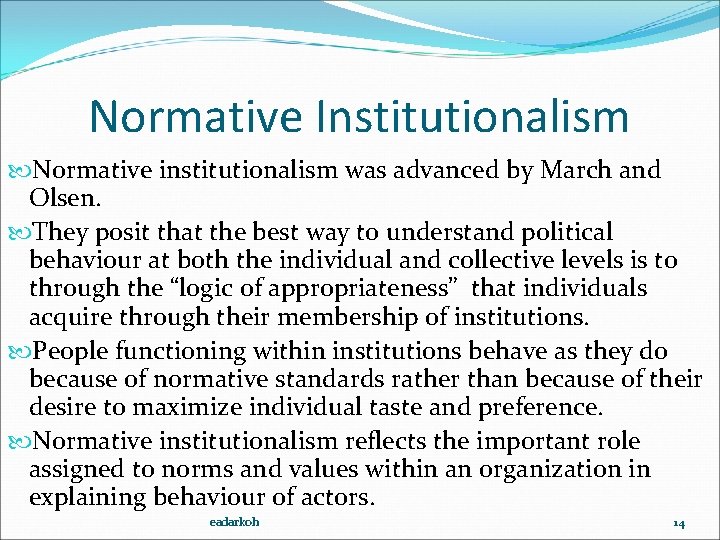 Normative Institutionalism Normative institutionalism was advanced by March and Olsen. They posit that the