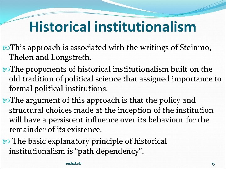 Historical institutionalism This approach is associated with the writings of Steinmo, Thelen and Longstreth.